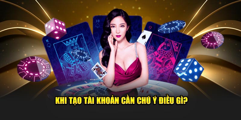 Khi tạo account cần lưu tâm điều gì?