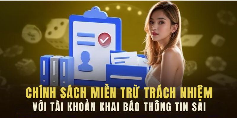 Khách hàng bị miễn trừ nếu cung cấp sai thông tin của mình